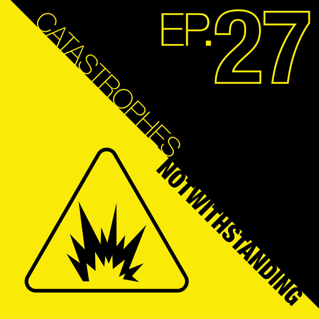 Cover Image of Catastrophes Notwithstanding Episode 27
