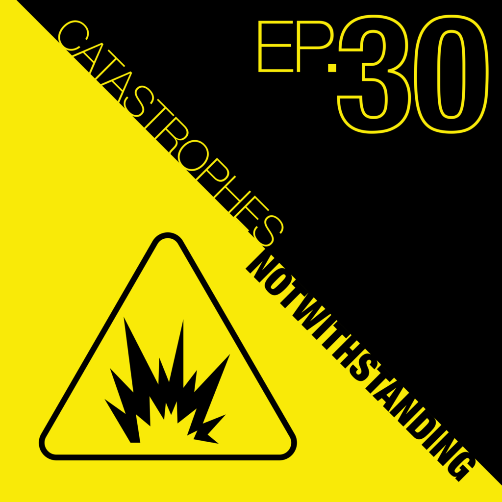 Cover Image of Catastrophes Notwithstanding Episode 30
